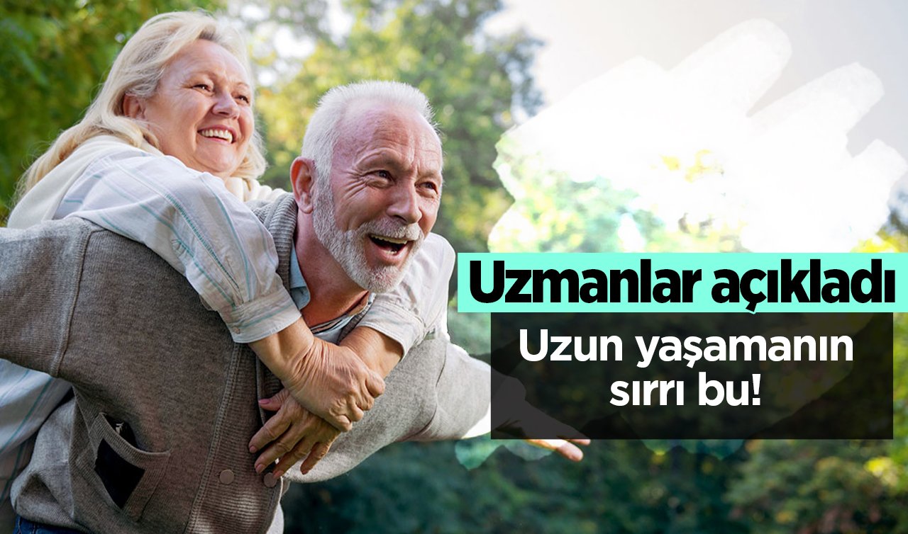 Uzmanlar açıkladı! Uzun yaşamanın sırrı bu
