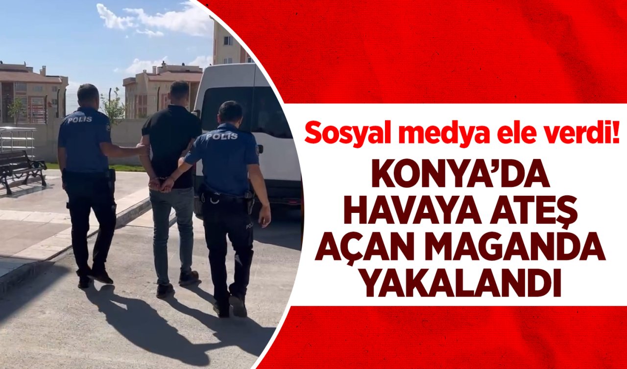 Sosyal medya ele verdi! Konya’da havaya ateş açan maganda yakalandı 
