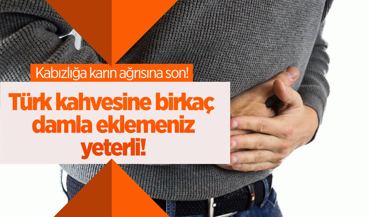Kabızlığa karın ağrısına son! Türk kahvesine birkaç damla eklemeniz yeterli! 