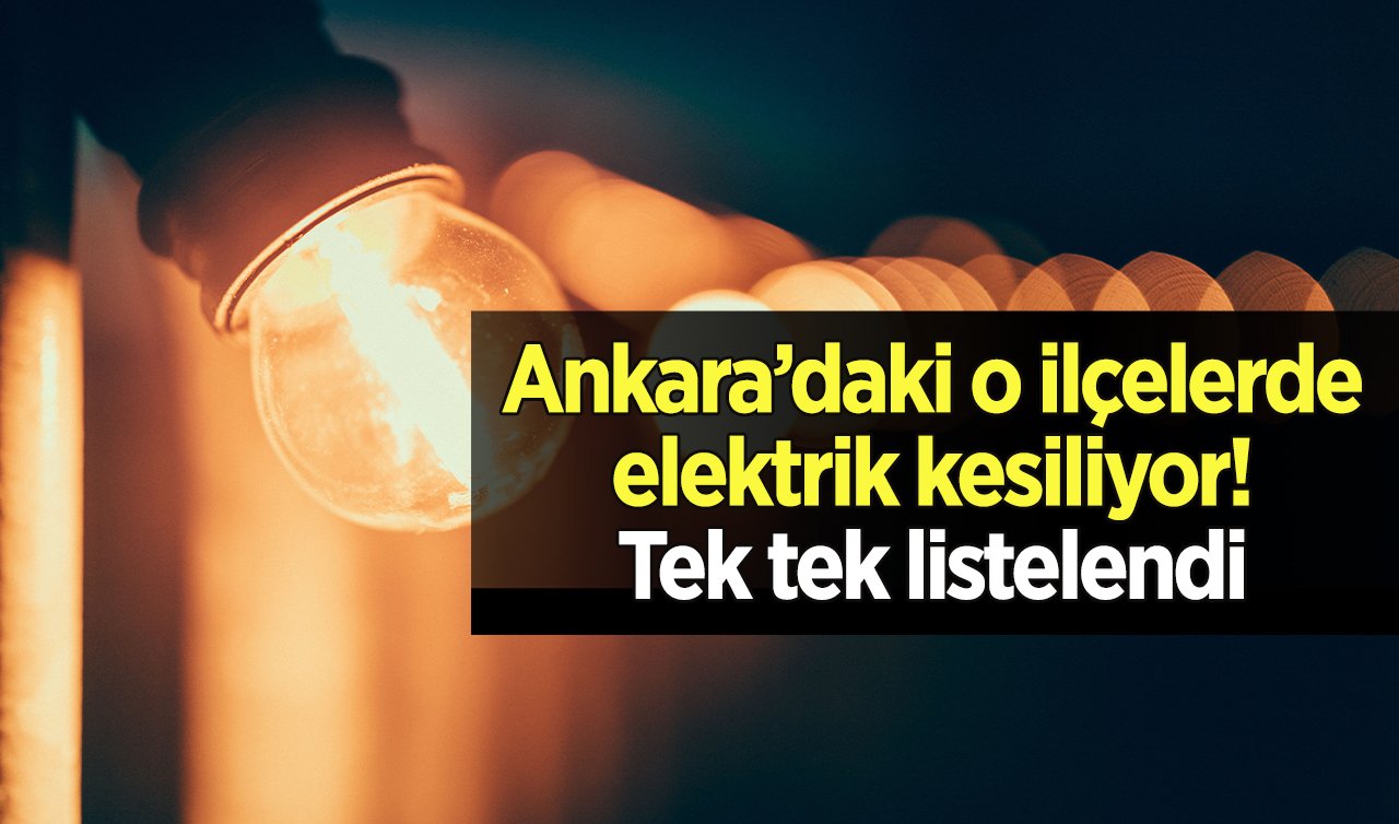 Ankara büyük elektrik kesintisi | Ankara’daki o ilçelerde elektrik kesiliyor! Tek tek listelendi 