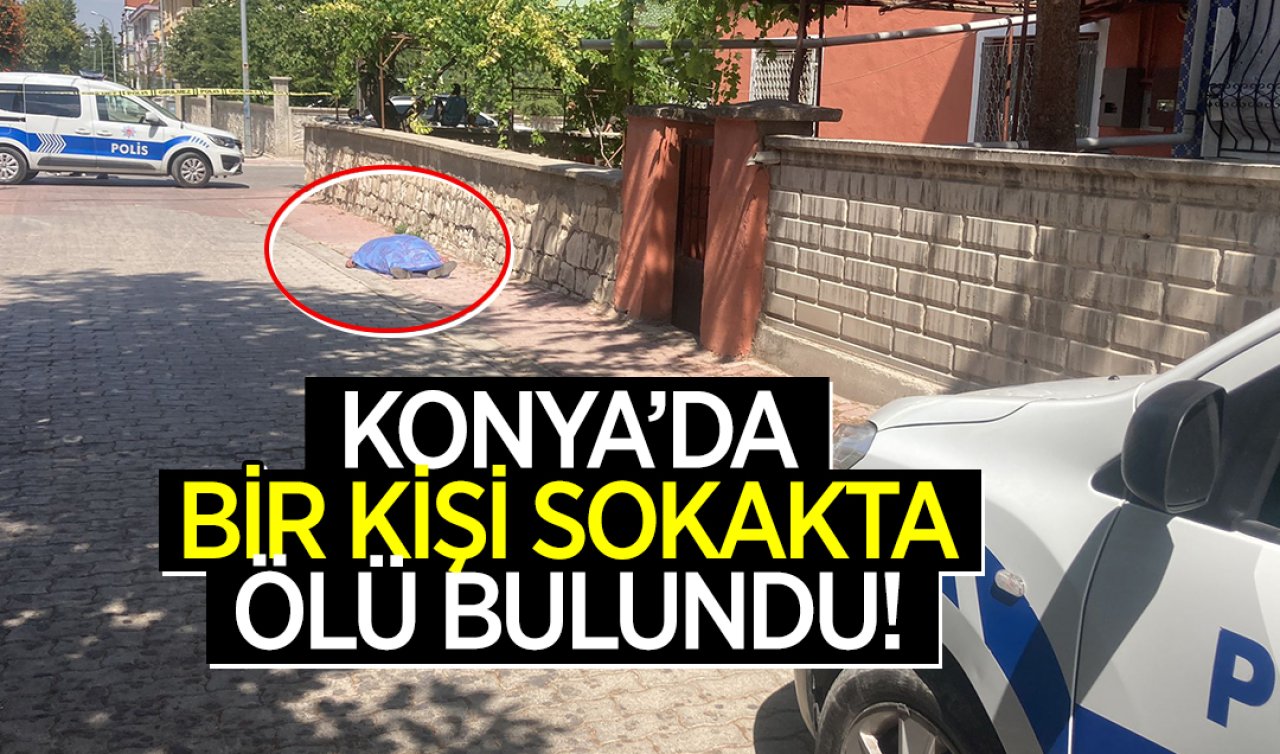  Konya’da bir kişi sokakta ölü bulundu! 