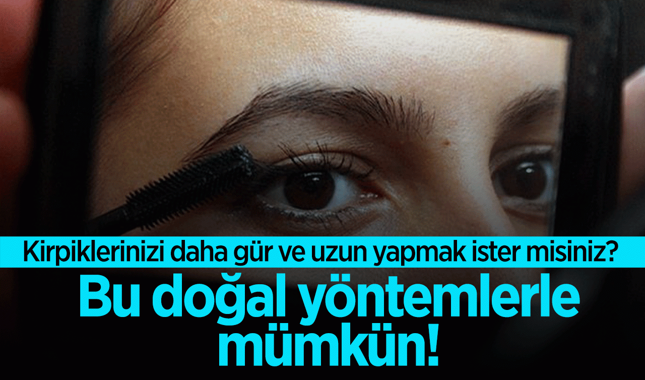 Kirpiklerinizi daha gür ve uzun yapmak ister misiniz? Bu doğal yöntemlerle mümkün! 