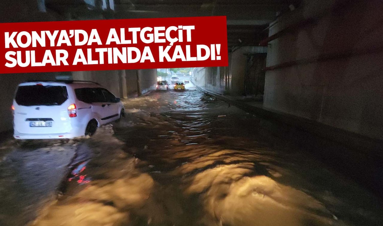 Konya’da altgeçit sular altında kaldı!