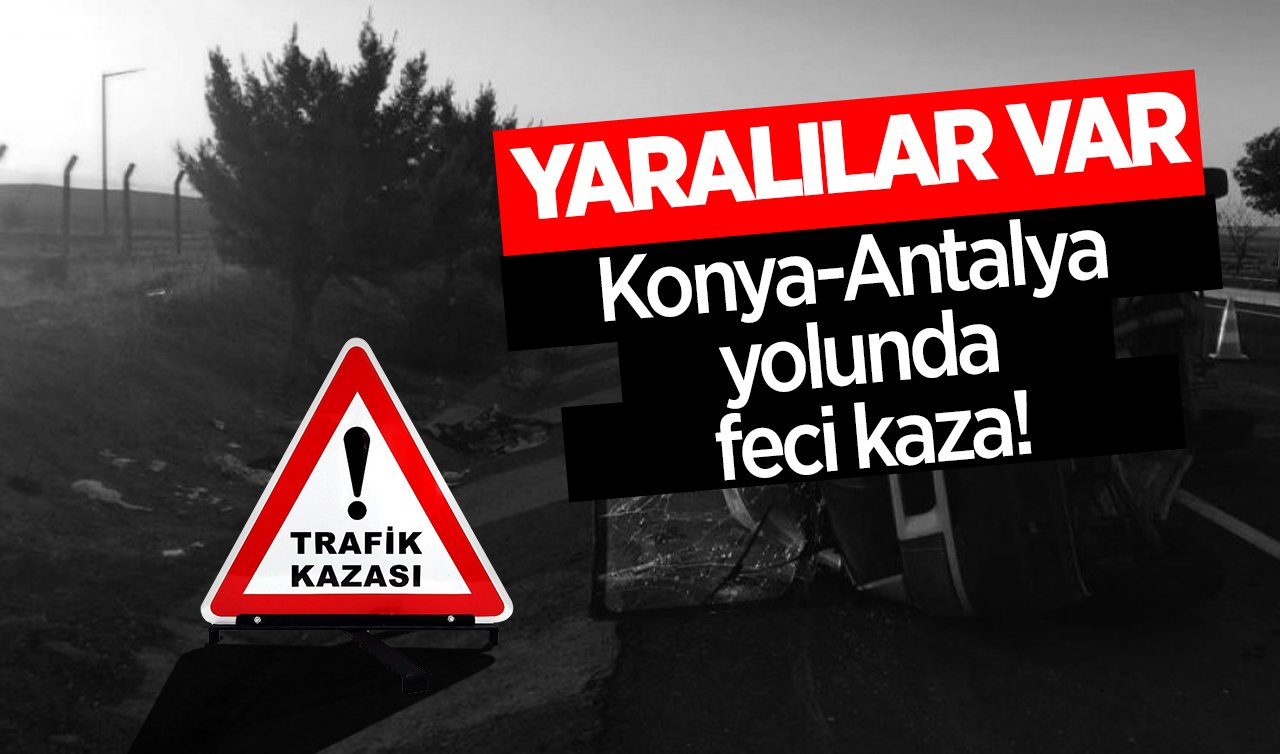 Konya-Antalya yolunda feci kaza! YARALILAR VAR