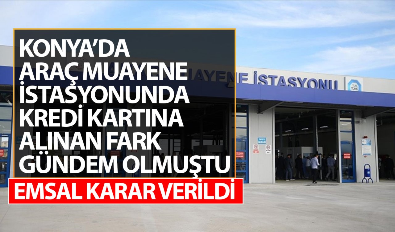 Araç muayene istasyonunda kredi kartına alınan farkın iadesine karar verildi