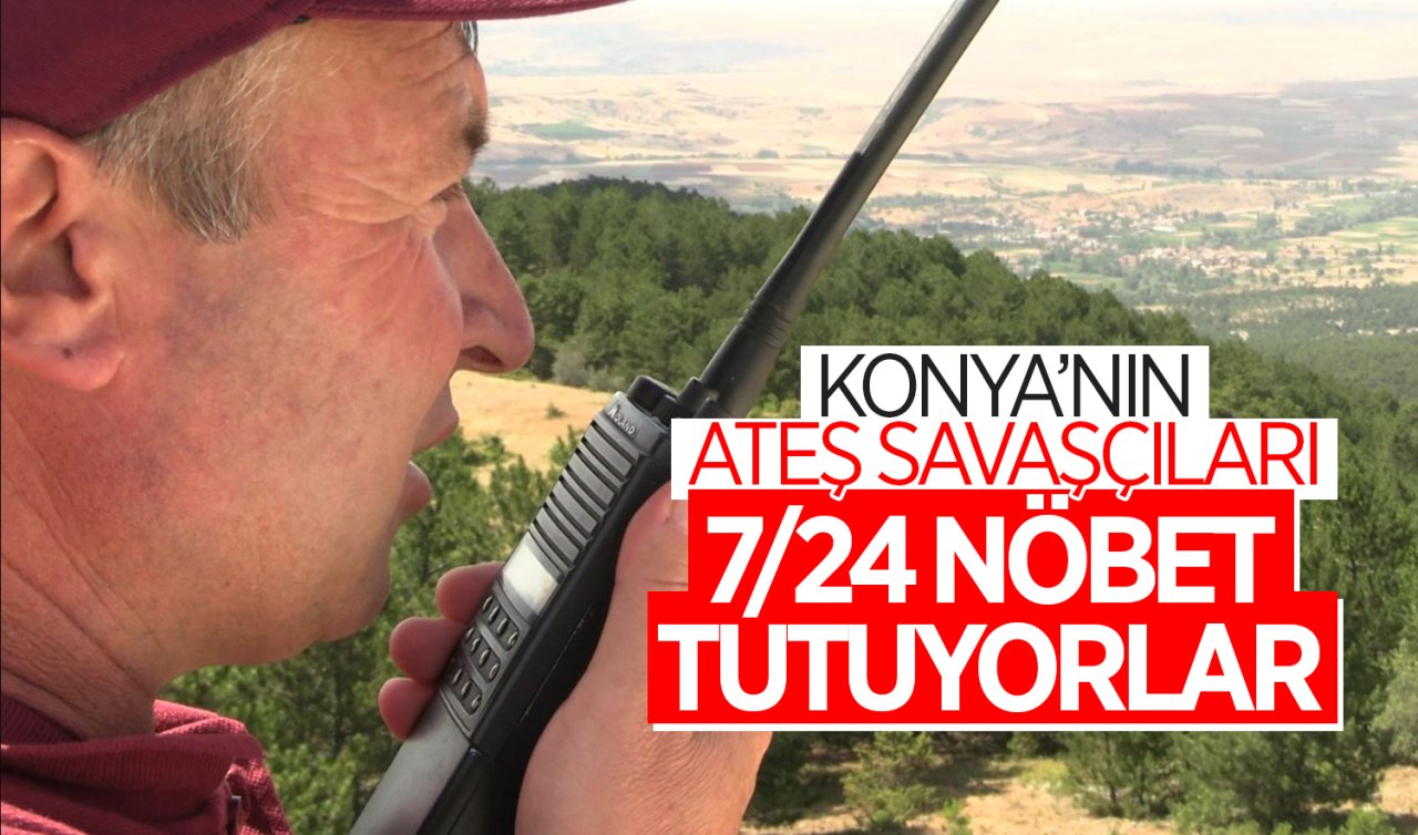 Konya’nın ateş savaşçıları! 7/24 nöbet tutuyorlar
