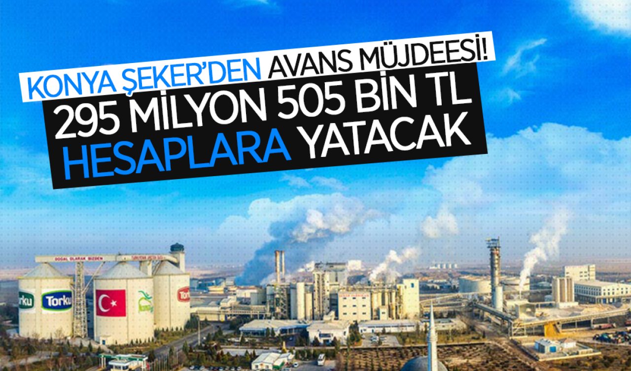  Konya Şeker’den avans müjdesi!  295 milyon 505 bin TL hesaplara yatacak