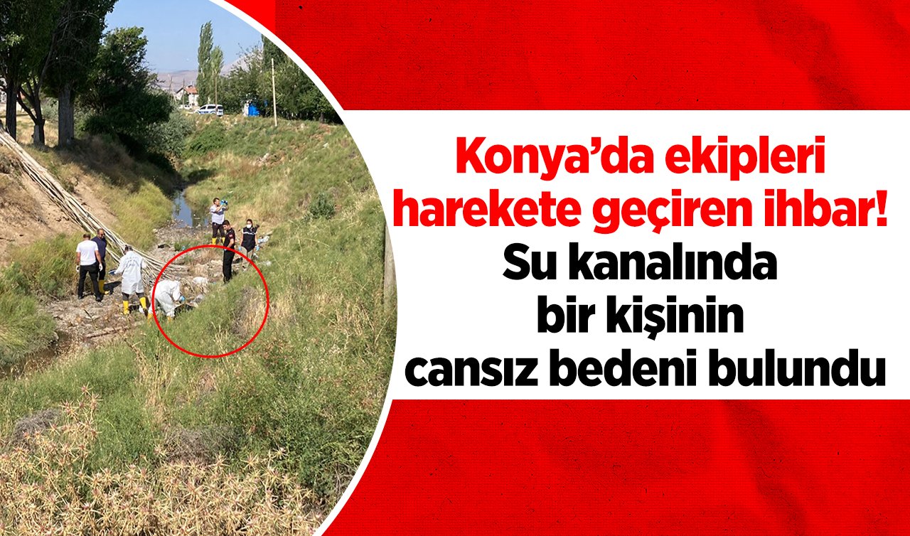 Konya’da ekipleri harekete geçiren ihbar! Su kanalında bir kişinin cansız bedeni bulundu