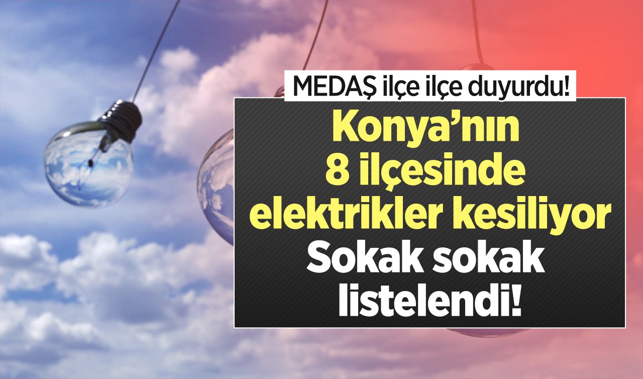 MEDAŞ ilçe ilçe duyurdu! Konya’nın 8 ilçesinde elektrikler kesiliyor: Sokak sokak listelendi! KONYA ELEKTRİK KESİNTİSİ