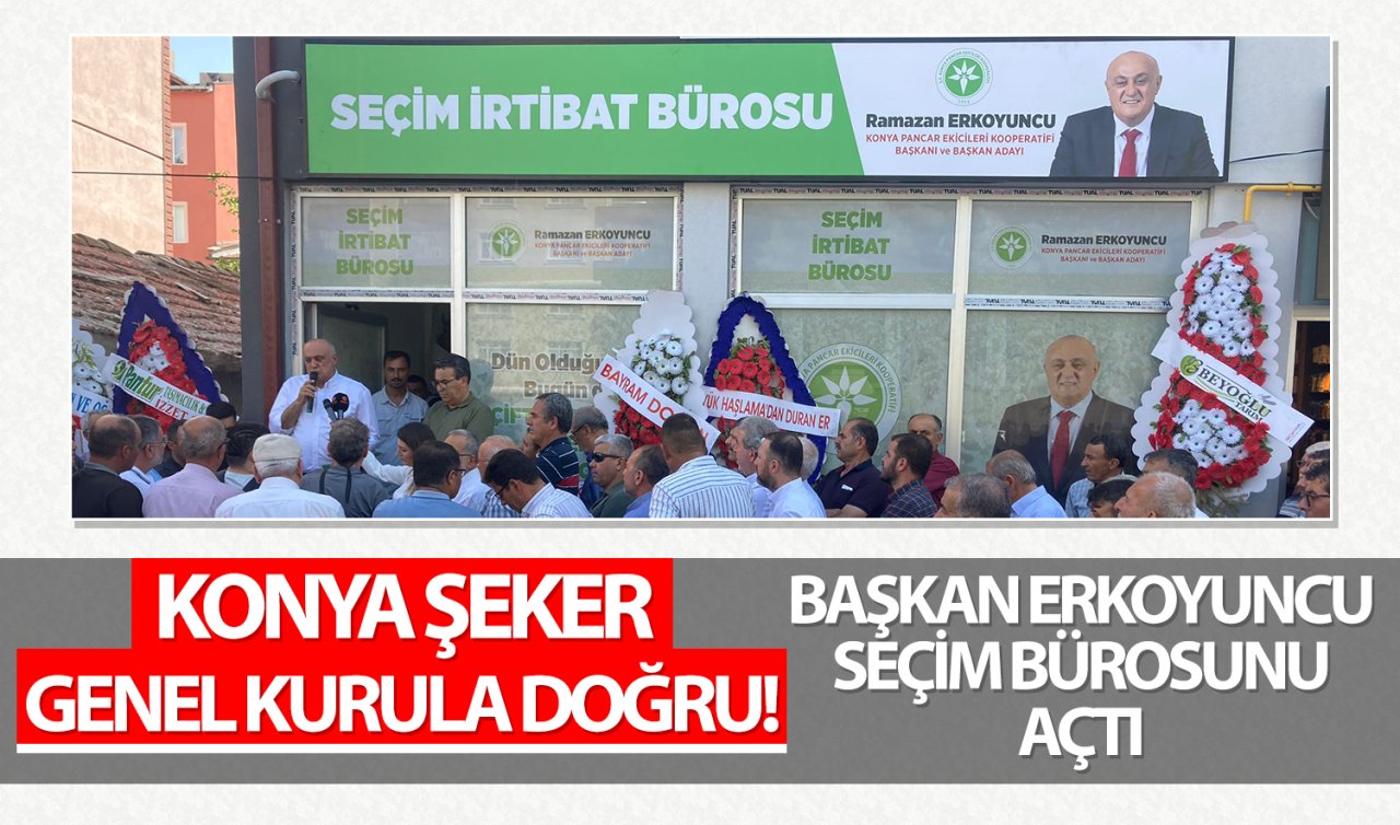 Konya Şeker genel kurula doğru! Başkan Erkoyuncu seçim bürosunu açtı