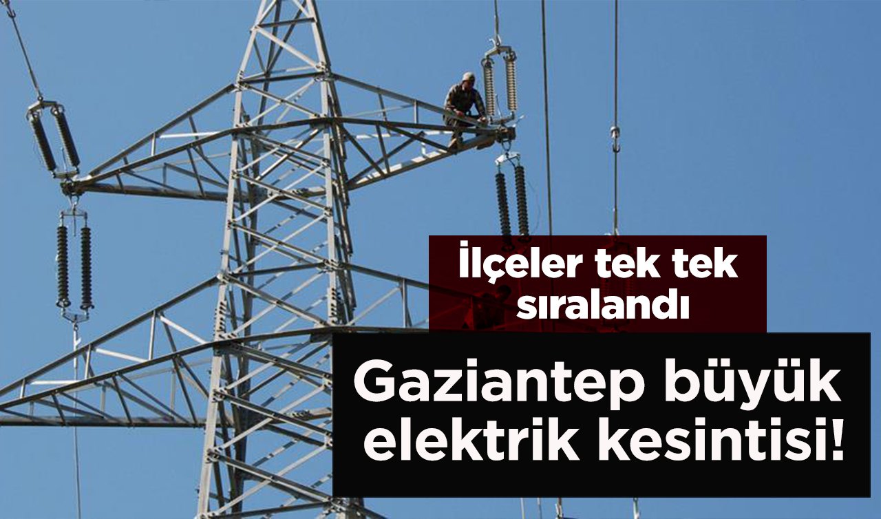 TOROSLAREDAŞ UYARDI | Gaziantep büyük elektrik kesintisi |  İlçelere göre sıralandı