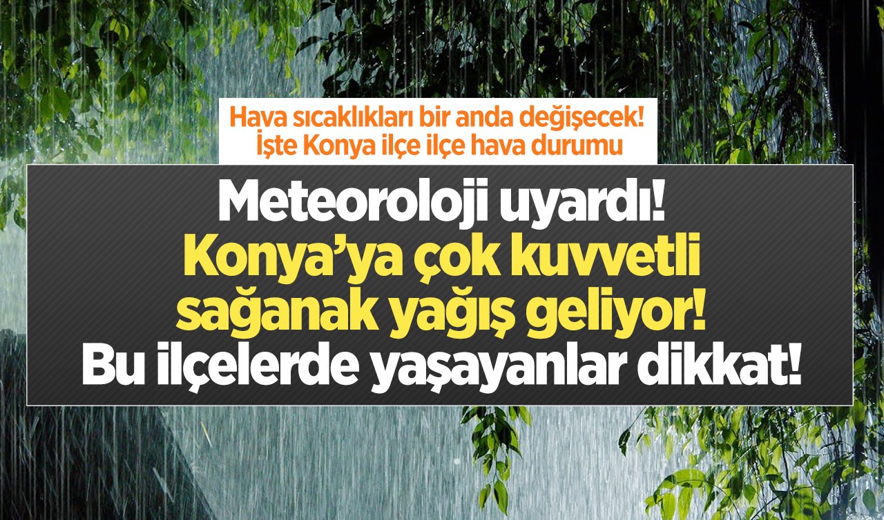 Meteoroloji uyardı! Konya’ya çok kuvvetli sağanak yağış geliyor! Bu ilçelerde yaşayanlar dikkat! Hava sıcaklıkları bir anda değişecek! İşte Konya ilçe ilçe hava durumu
