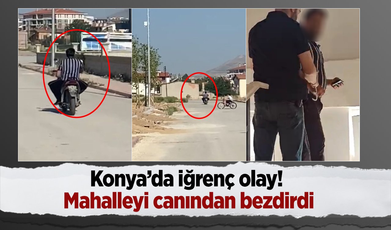  Konya’da iğrenç olay! Kadınları canından bezdirdi