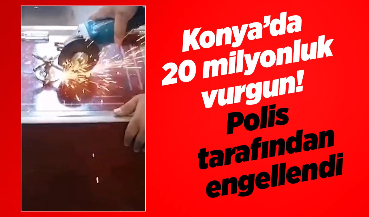  Konya’da 20 milyonluk vurgun! Polis tarafından engellendi