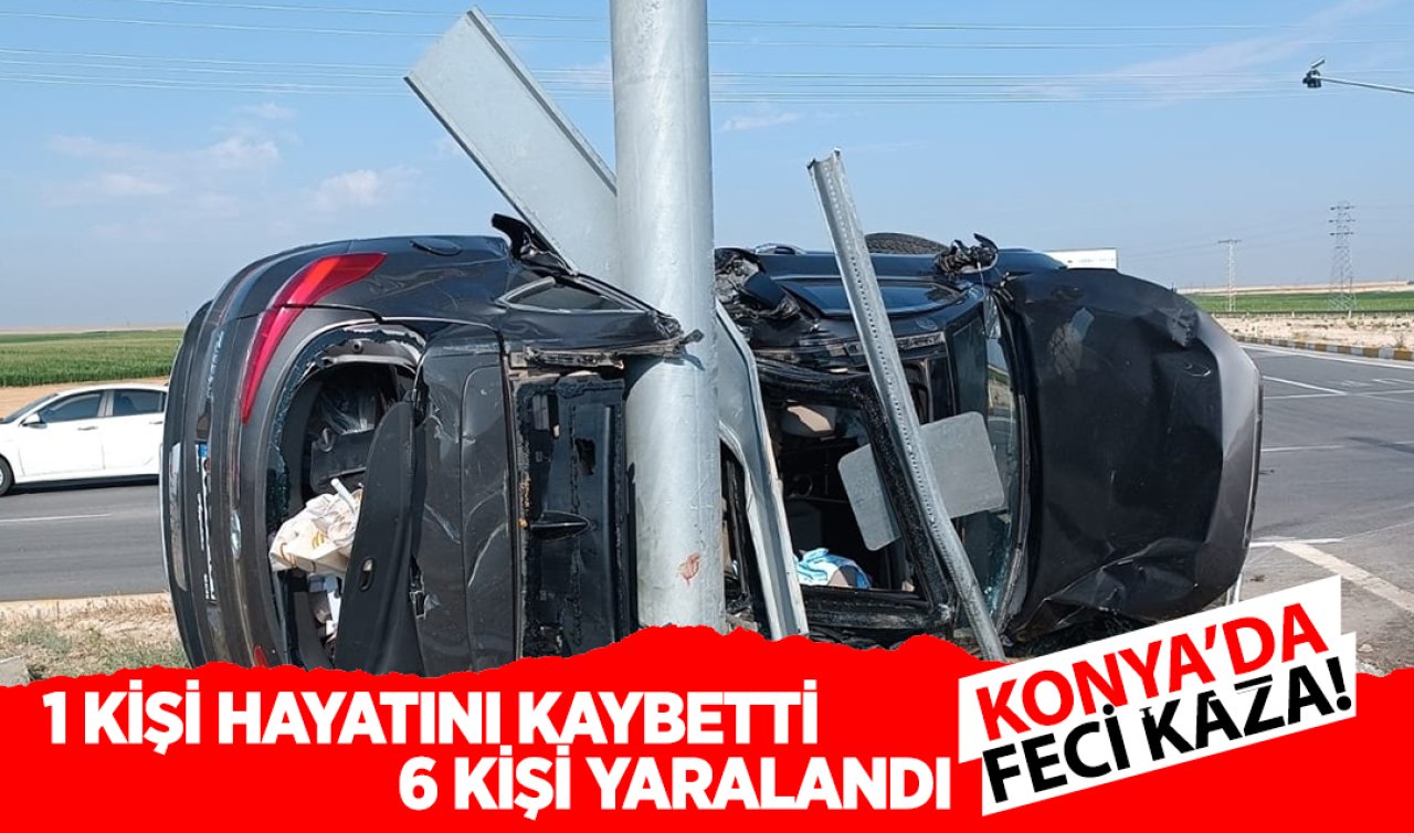 Konya’da feci kaza! 1 kişi öldü 6 kişi yaralandı