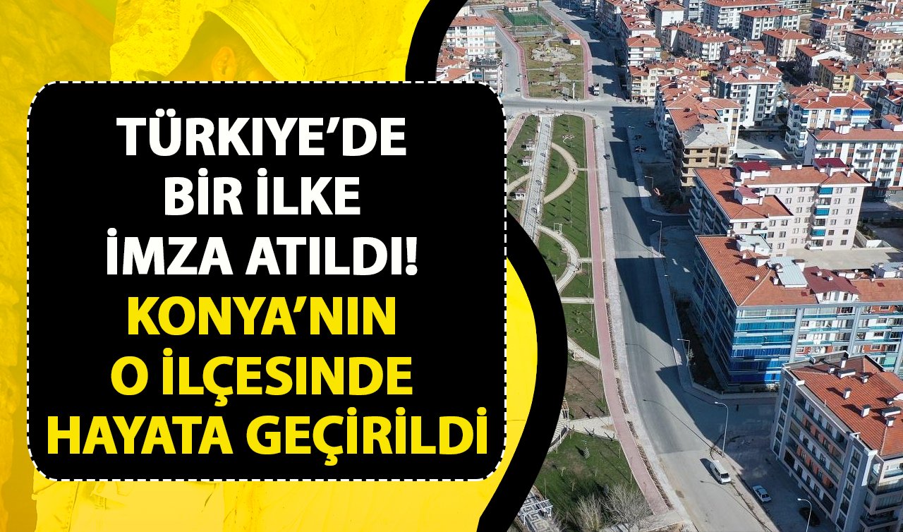 Türkiye’de bir ilke imza atıldı! Konya’nın o ilçesinde hayata geçirildi