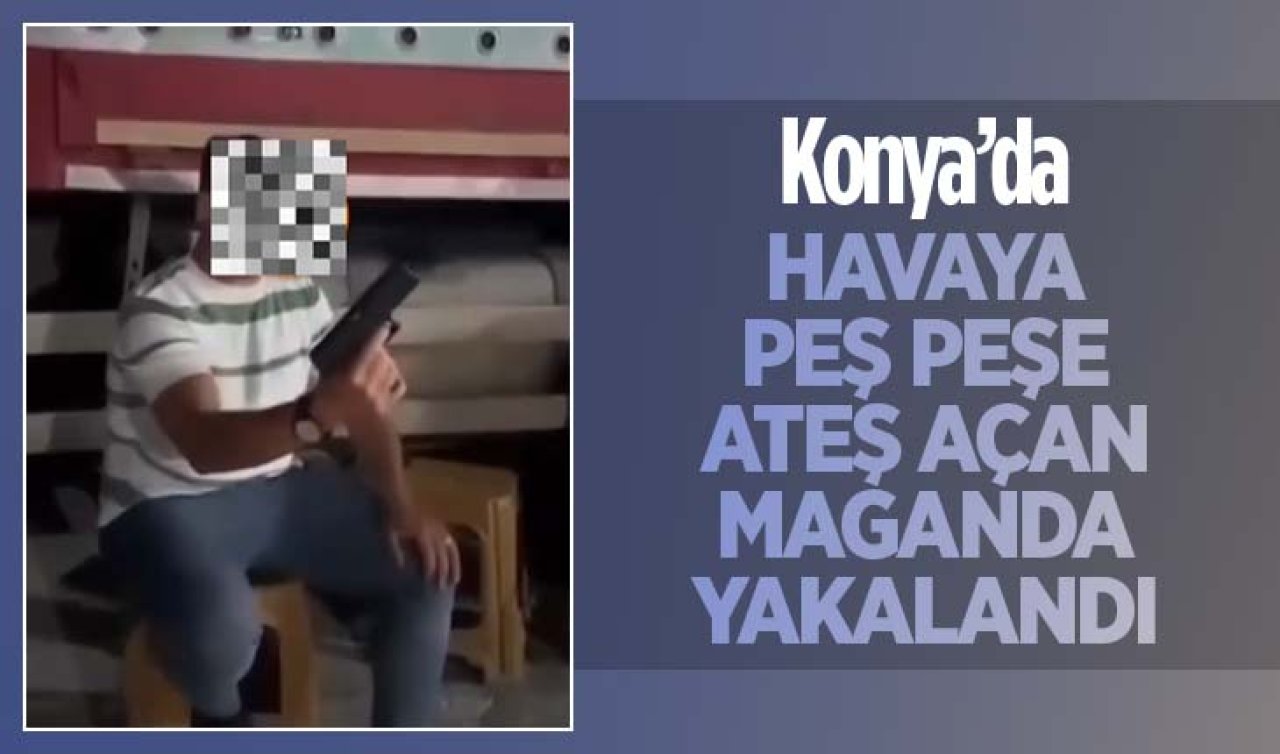 Konya’da düğünde havaya peş peşe ateş açan maganda yakalandı