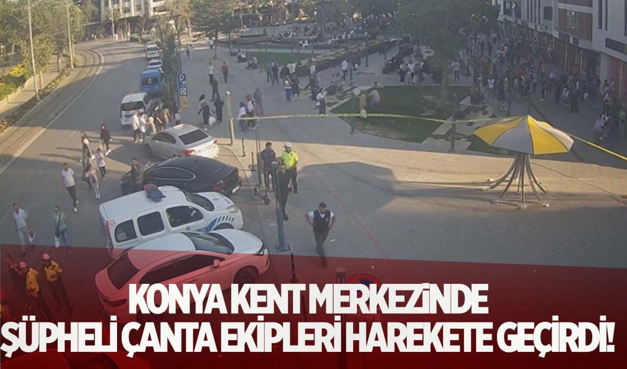  Konya kent merkezinde şüpheli çanta ekipleri harekete geçirdi!