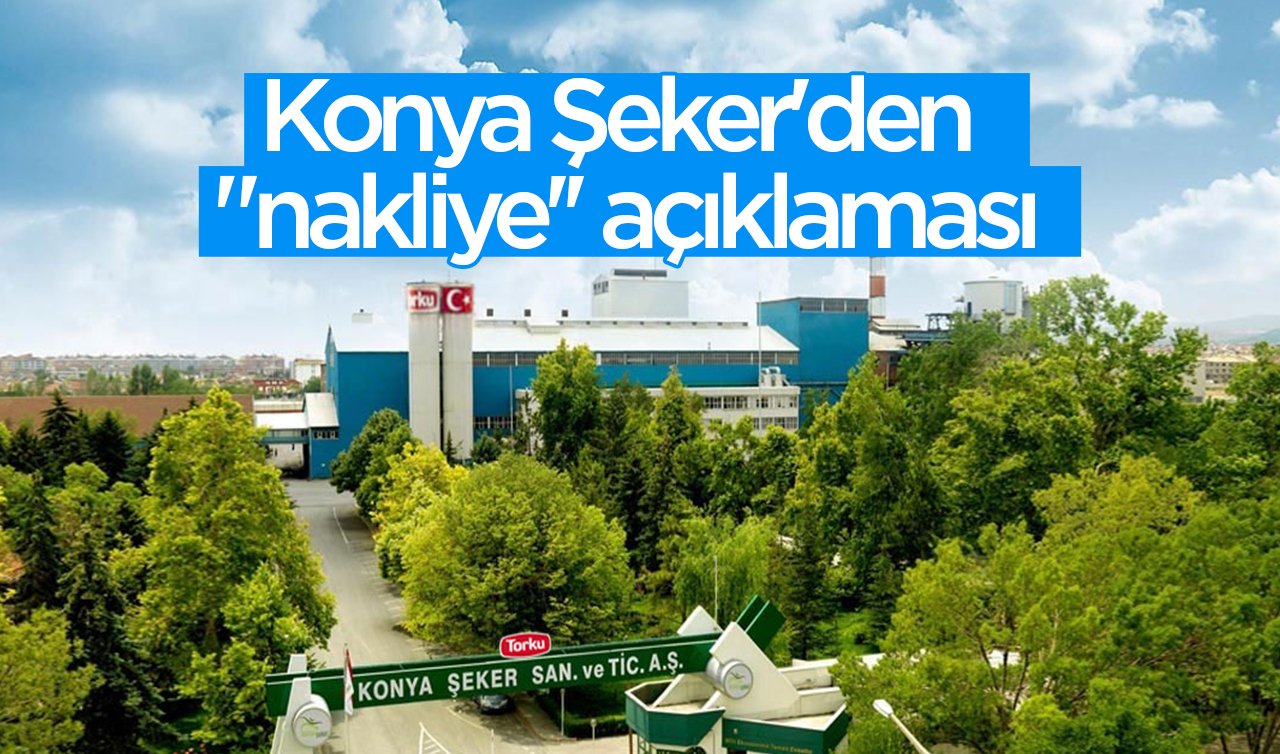  Konya Şeker’den “nakliye’’ açıklaması