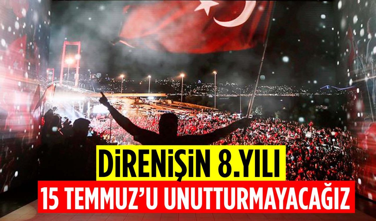  Direnişin 8.yılı 15 Temmuz’u unutturmayacağız!