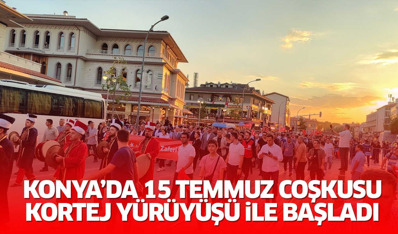 Konya’da 15 Temmuz coşkusu kortej yürüyüşü ile başladı