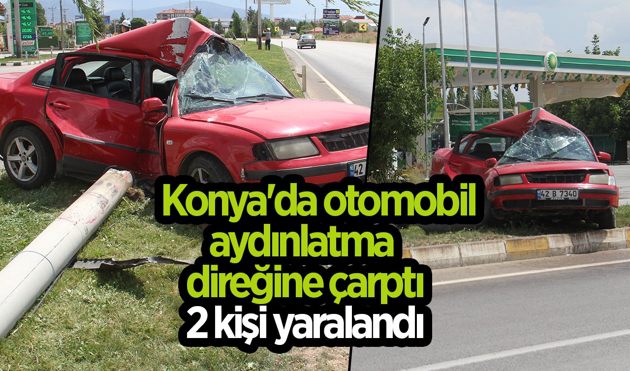  Konya’da otomobil aydınlatma direğine çarptı: 2 kişi yaralandı
