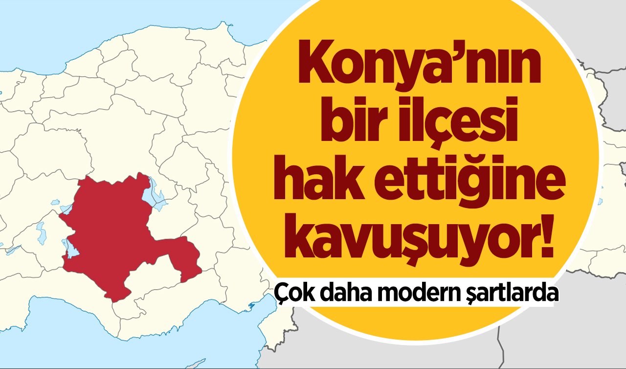  Konya’nın bir ilçesi hak ettiğine kavuşuyor! Çok daha modern şartlarda