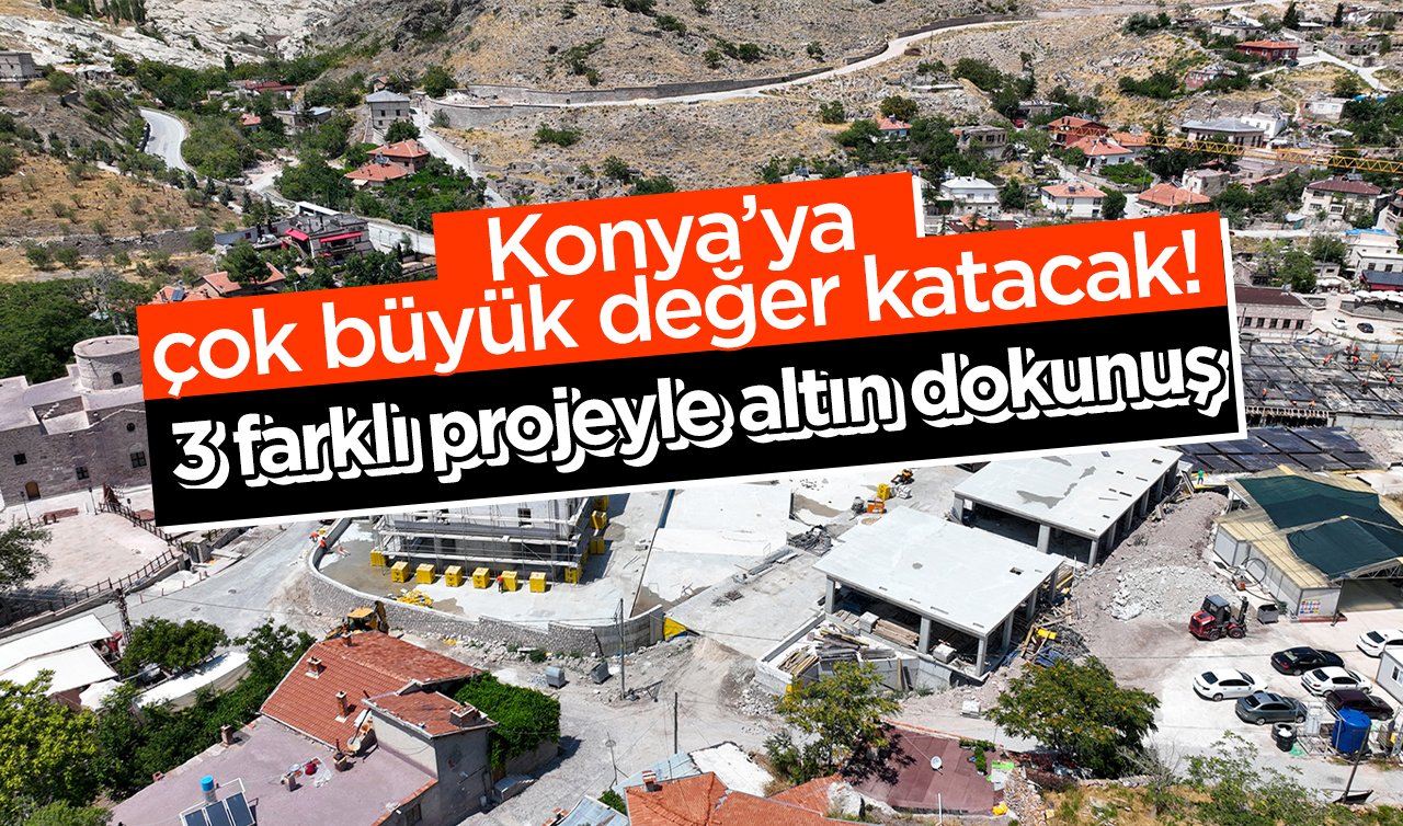  Konya’ya çok büyük değer katacak! 3 farklı projeyle altın dokunuş 