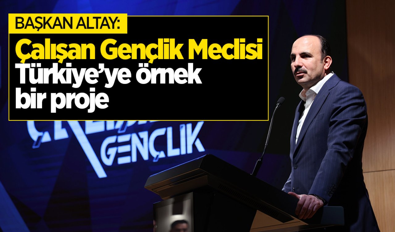 Bakan Altay: Çalışan Gençlik Meclisi Türkiye’ye örnek bir proje 