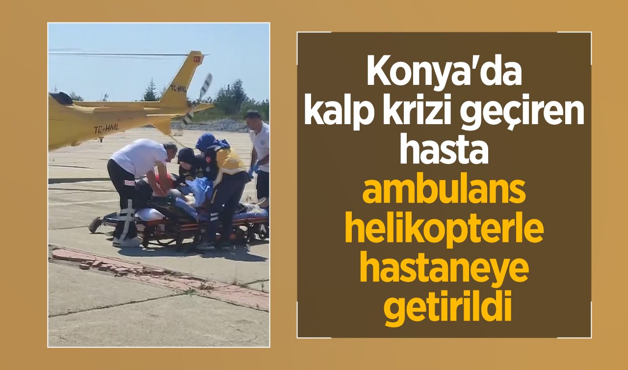 Konya’da kalp krizi geçiren hasta ambulans helikopterle hastaneye getirildi
