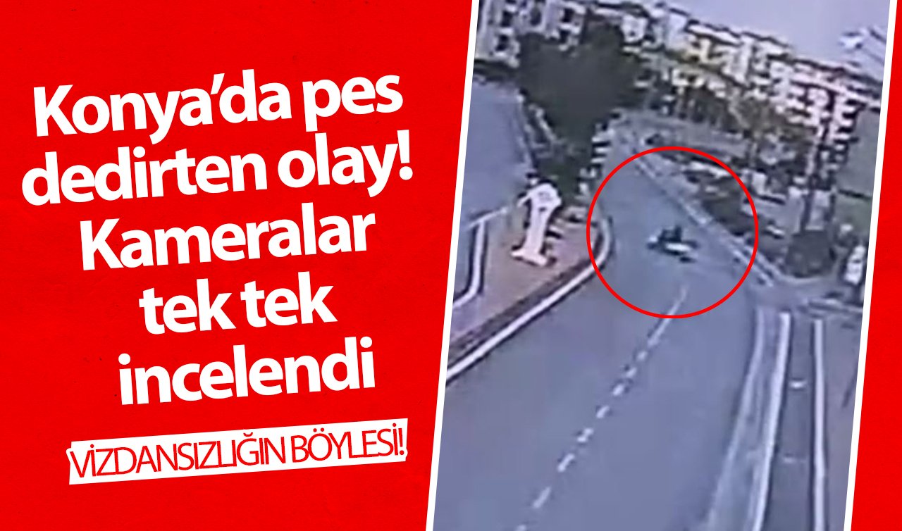  Konya’da pes dedirten olay!  Kameralar tek tek incelendi: VİZDANSIZLIĞIN BÖYLESİ! 