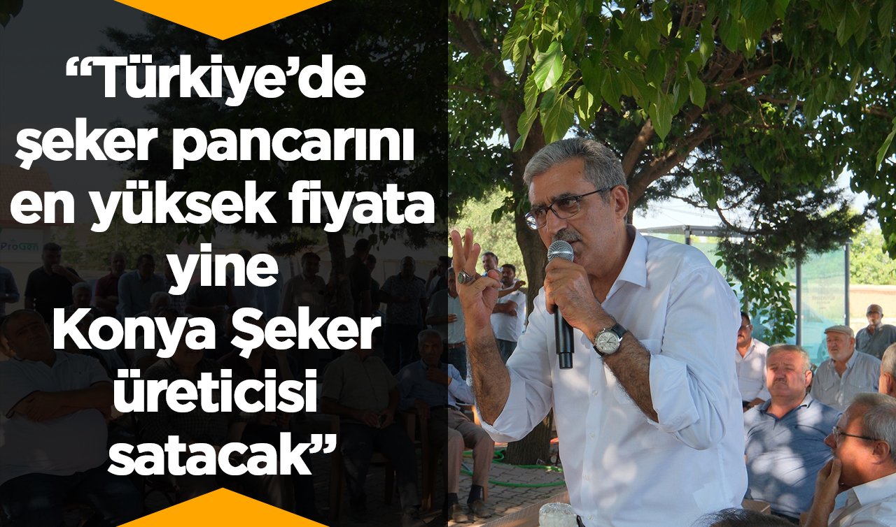 Konuk: Türkiye’de şeker pancarını en yüksek fiyata yine Konya Şeker üreticisi satacak