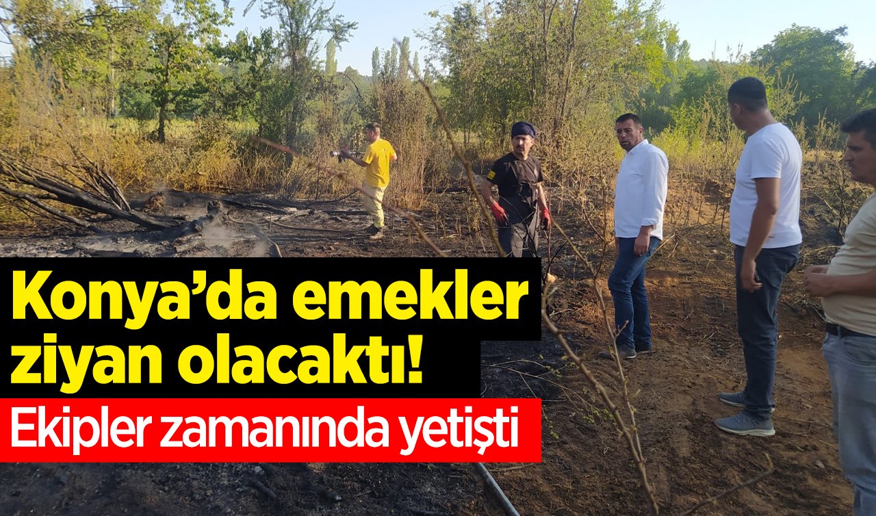 Konya’da emekler ziyan olacaktı! Ekipler zamanında yetişti