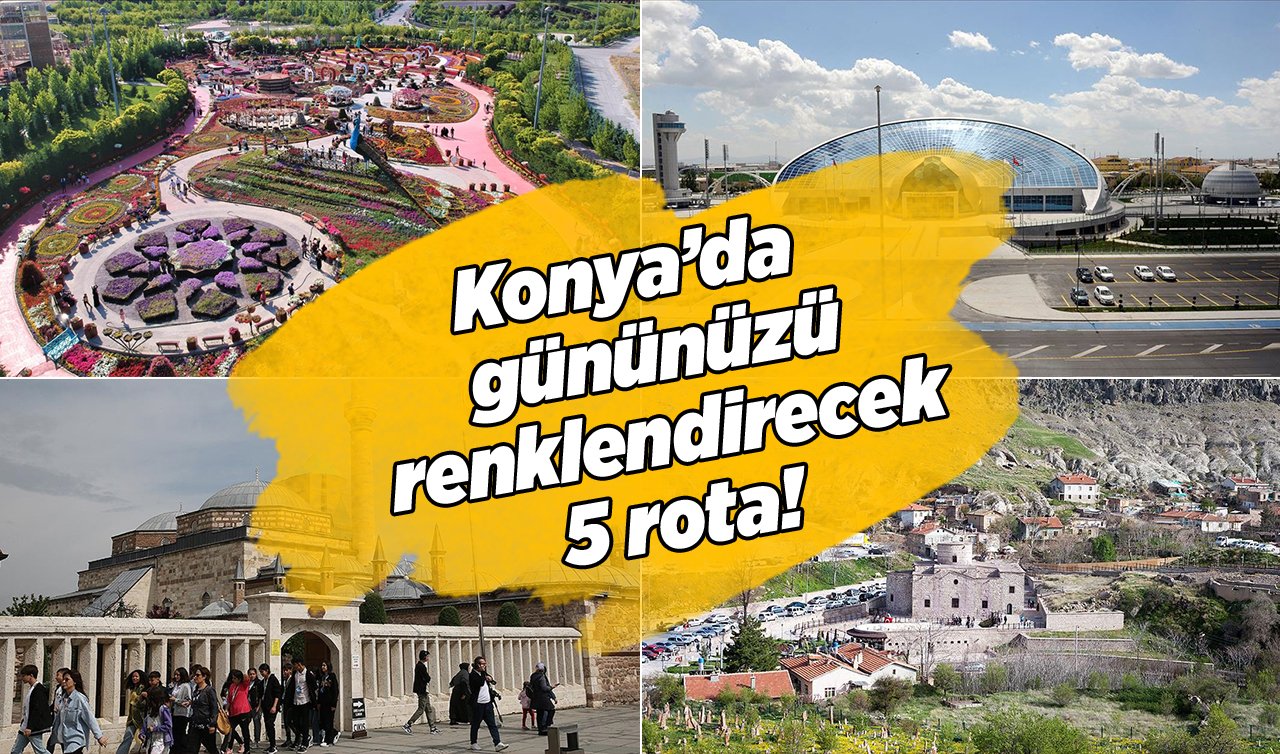  Konya’da gününüzü renklendirecek 5 rota!