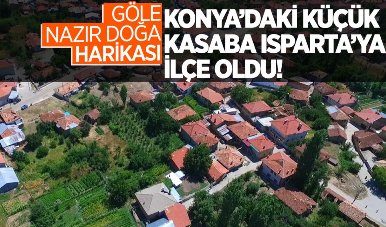 Konya’daki küçük kasaba Isparta’ya ilçe oldu! Göle nazır doğa harikası