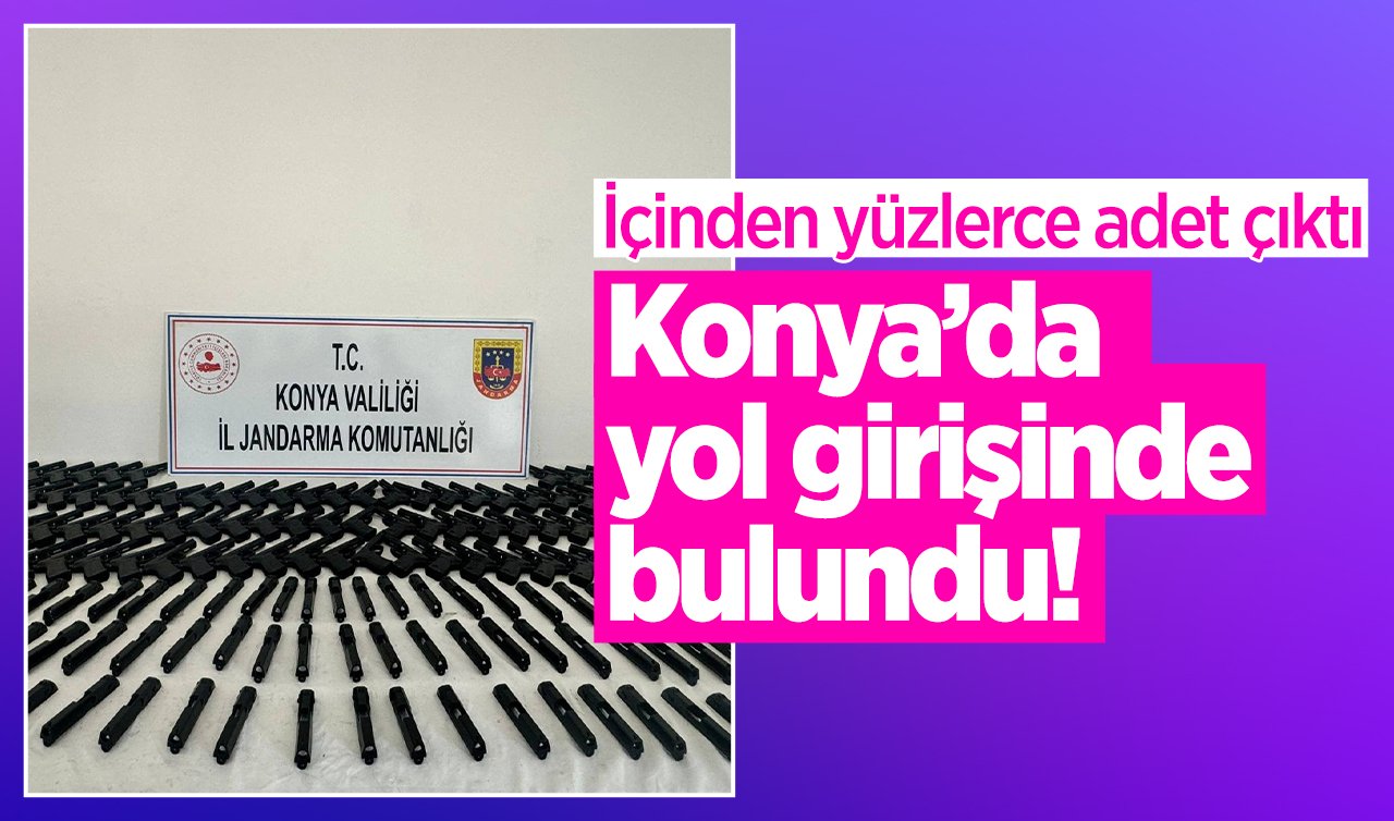 Konya’da yol girişinde bulundu! İçinden yüzlerce adet çıktı