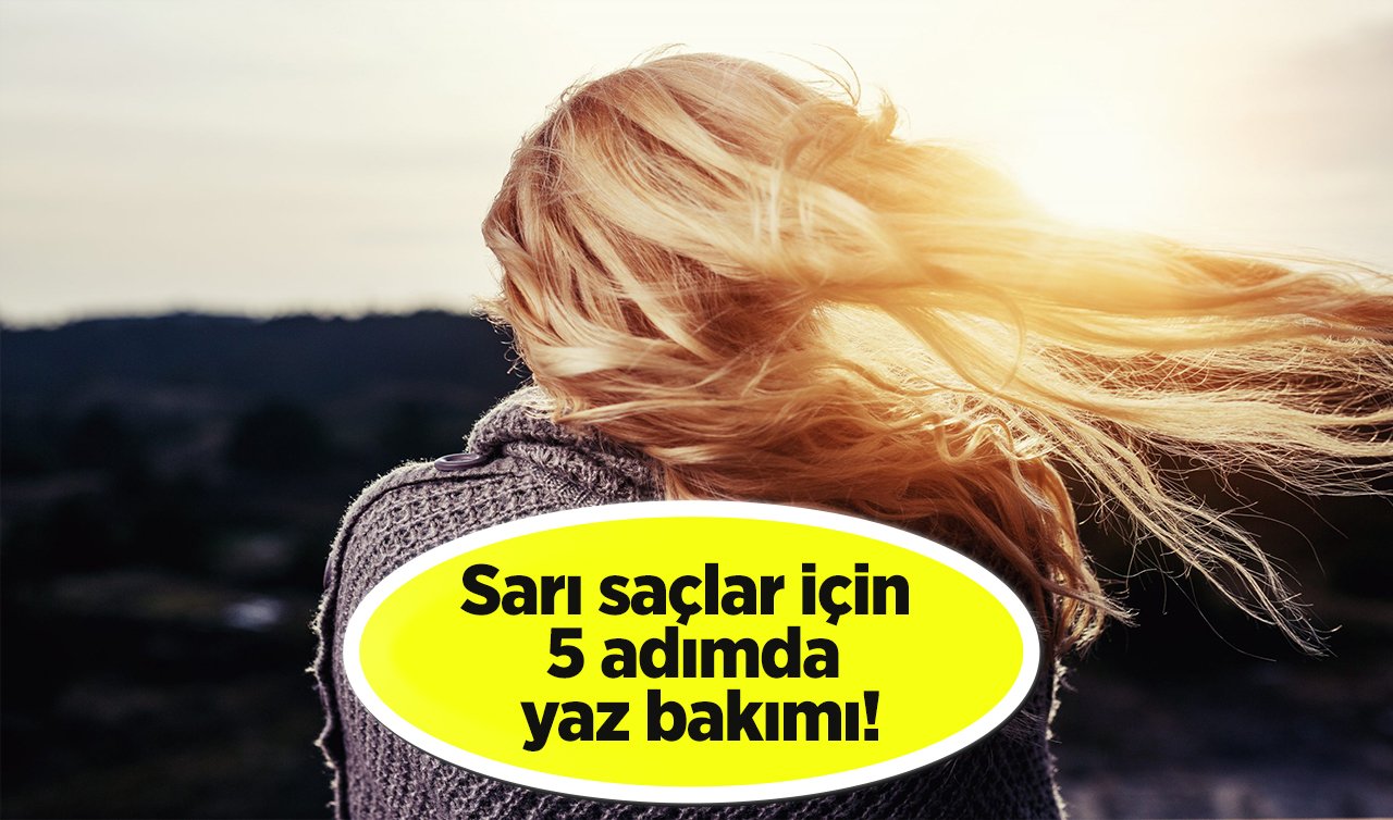 Sarı saçlar için 5 adımda yaz bakımı!