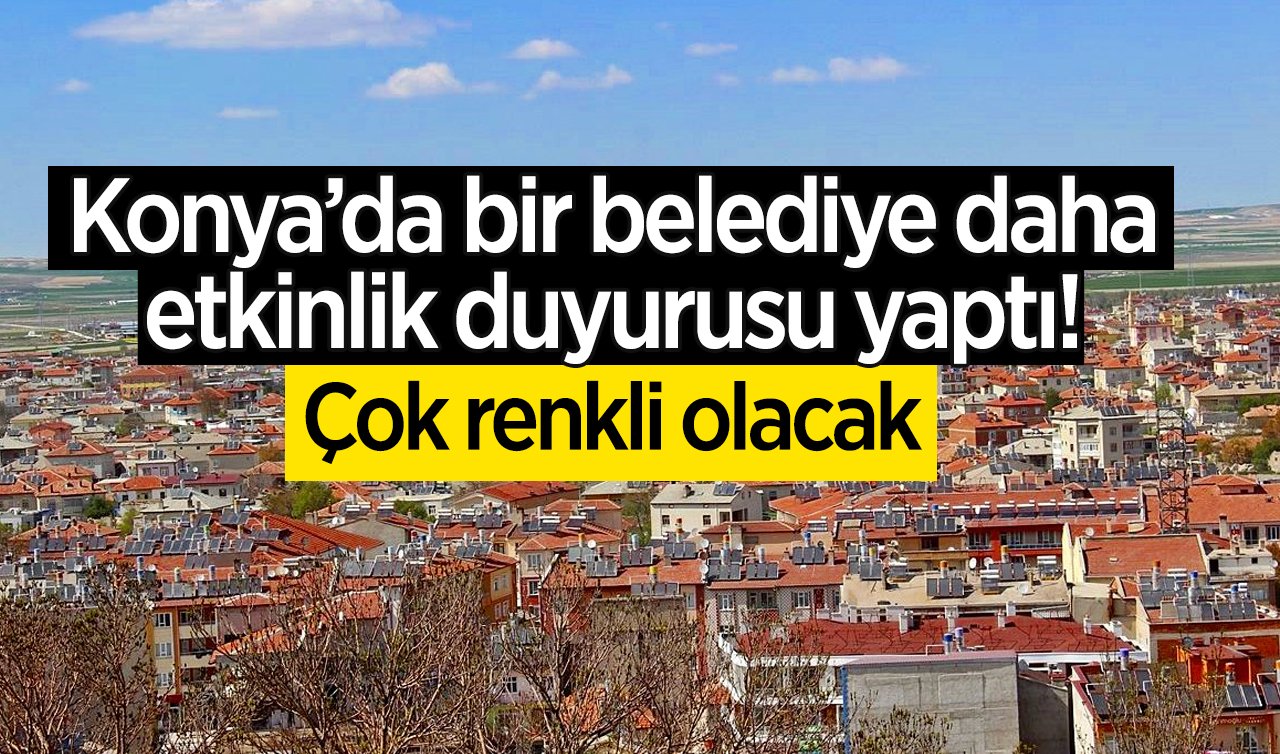 Konya’da bir belediye daha etkinlik duyurusu yaptı! Çok renkli olacak Yok yok