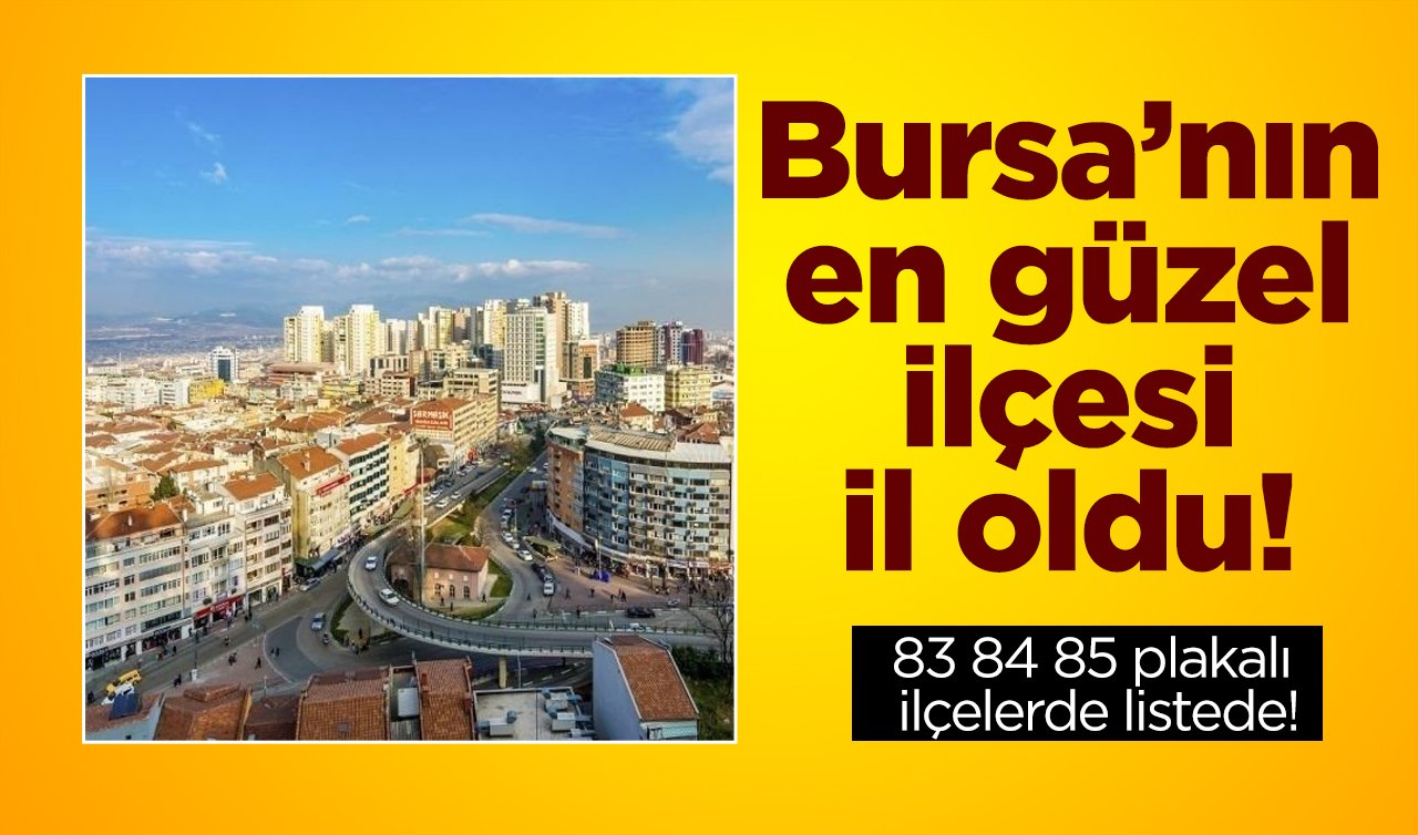  Bursa’nın en güzel ilçesi il oldu! 83 84 85 plakalı ilçelerde listede!