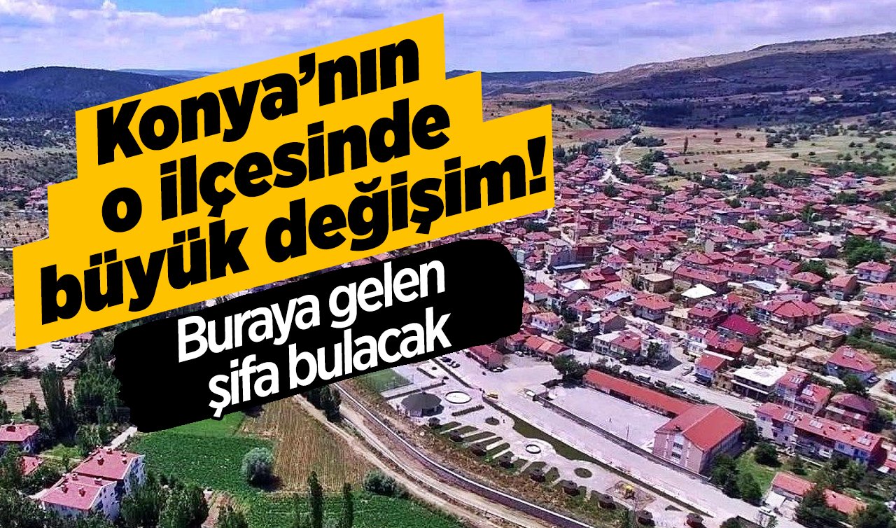  Konya’nın o ilçesinde büyük değişim! Buraya gelen şifa bulacak