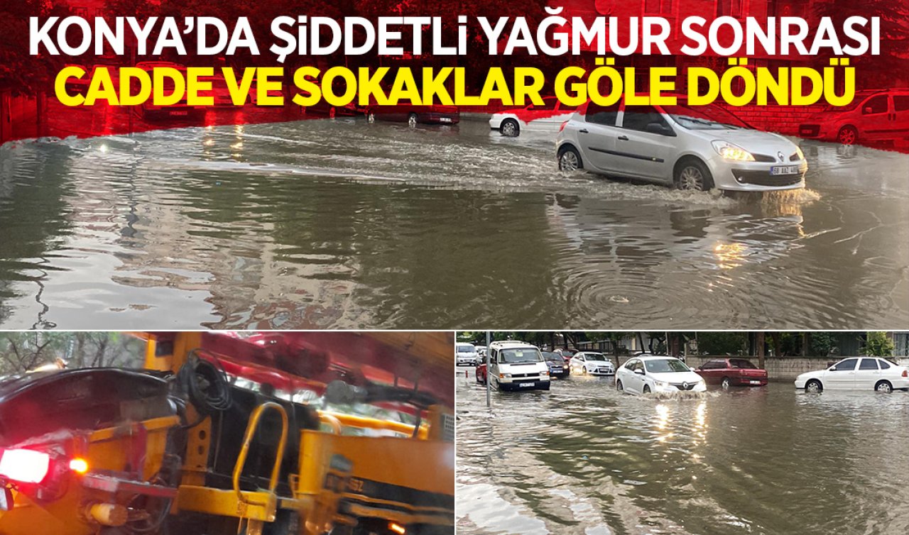 Konya’da şiddetli yağmur sonrası cadde ve sokaklar göle döndü