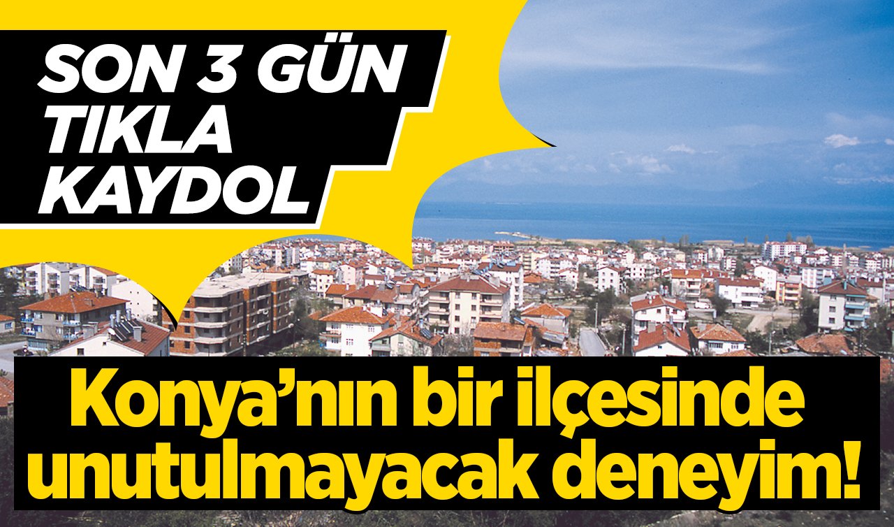  Konya’nın bir ilçesinde unutulmayacak deneyim! SON 3 GÜN: TIKLA KAYDOL