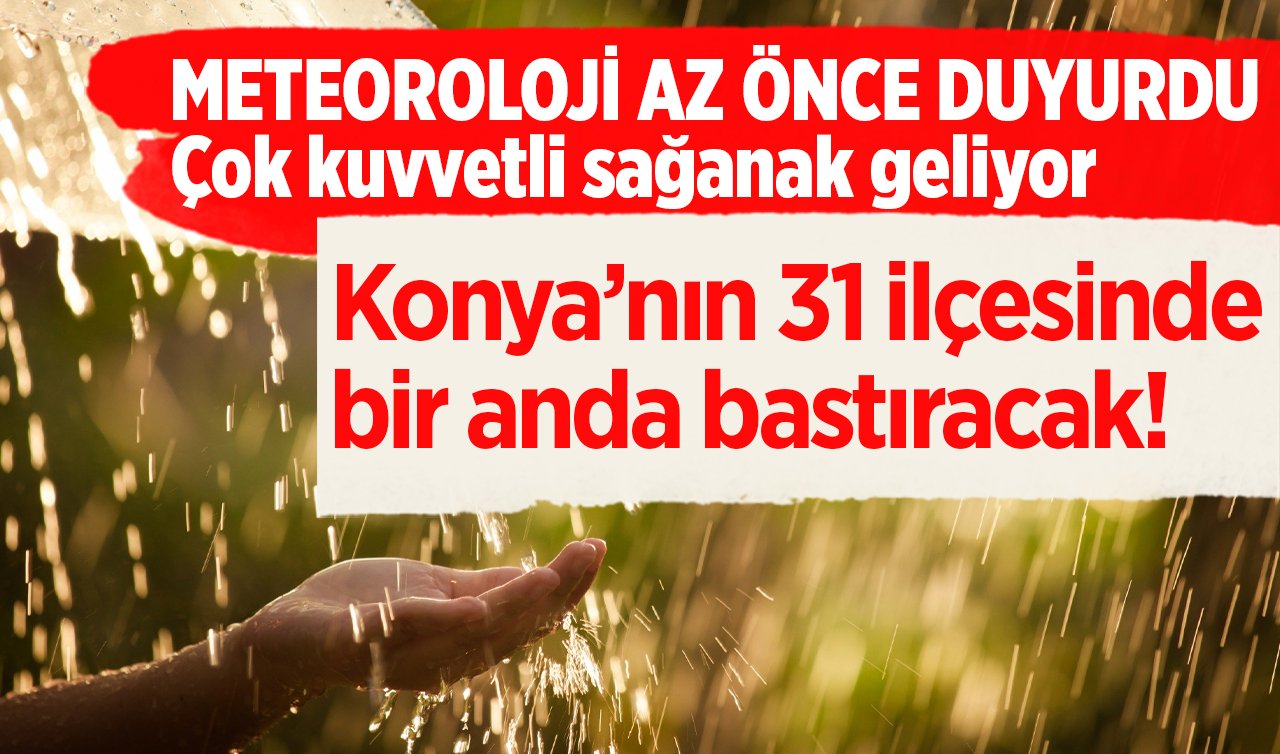 METEOROLOJİ AZ ÖNCE DUYURDU | Konya’nın 31 ilçesinde bir anda bastıracak! Çok kuvvetli sağanak geliyor