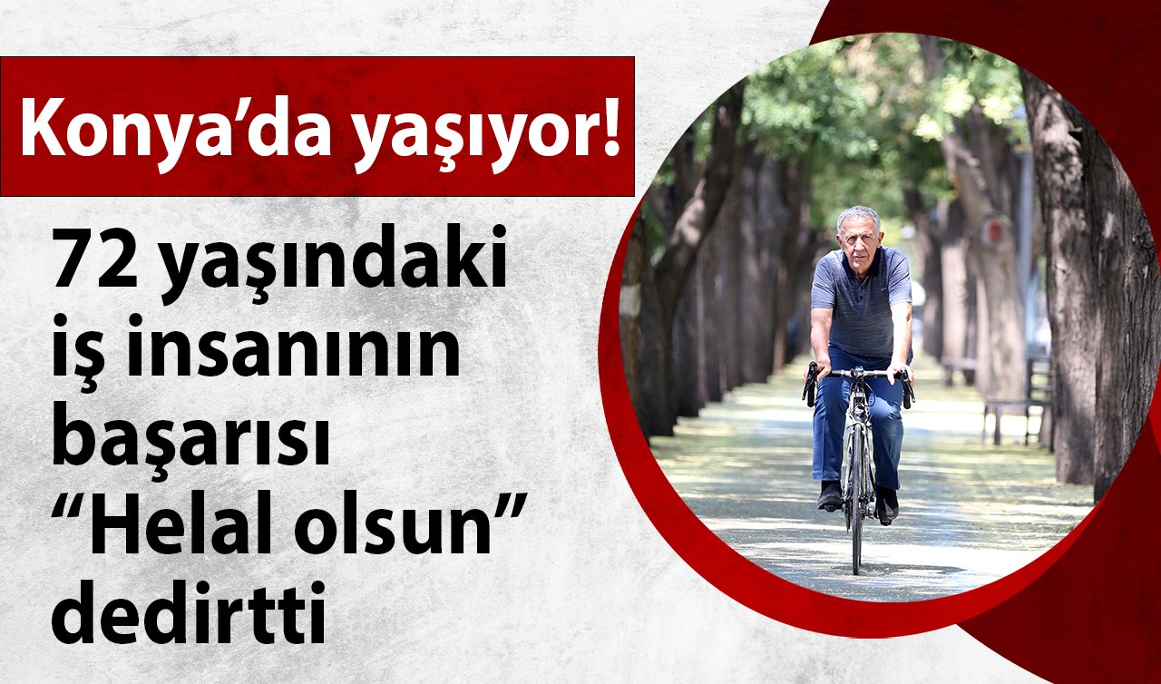  Konya’da yaşıyor! 72 yaşındaki iş insanının başarısı “Helal olsun’’ dedirtti