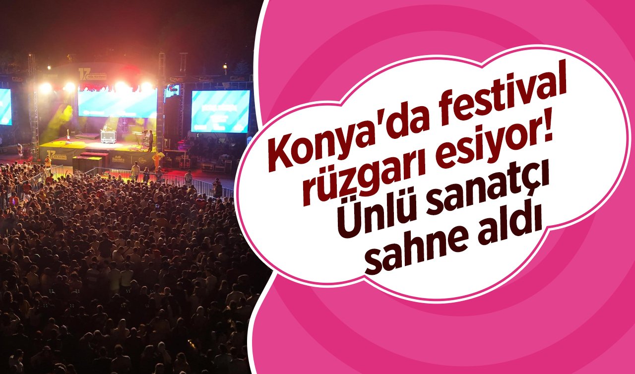 Konya’da festival rüzgarı esiyor! Ünlü sanatçı sahne aldı 