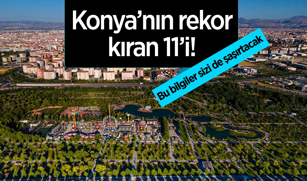 Konya’nın rekor kıran 11’i! Bu bilgiler sizi de şaşırtacak 