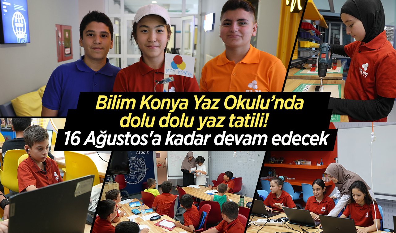 Bilim Konya Yaz Okulu’nda dolu dolu yaz tatili! 16 Ağustos’a kadar devam edecek