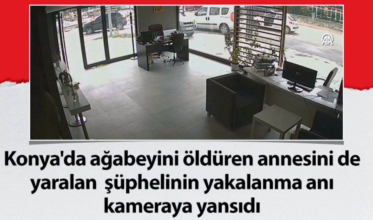 Konya’da ağabeyini öldüren annesini de yaralan şüphelinin yakalanma anı kameraya yansıdı 