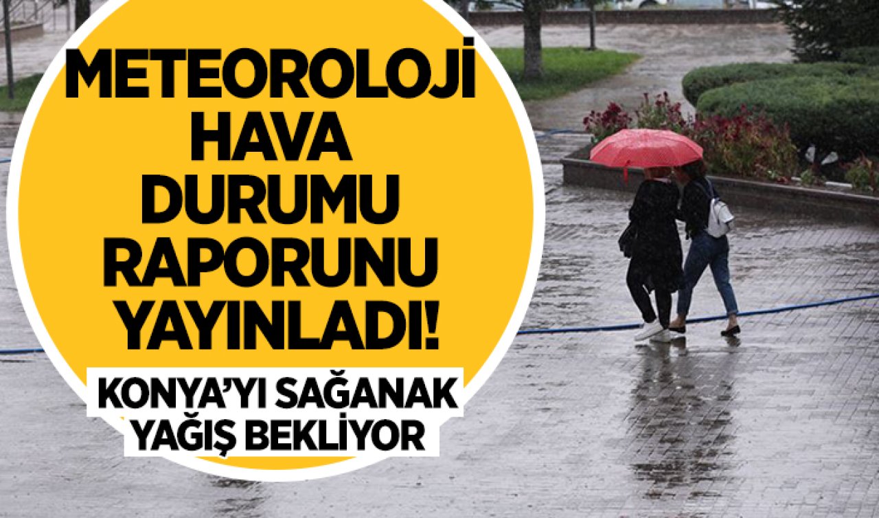 Meteoroloji hava durumu raporunu yayınladı! Konya’yı sağanak yağış bekliyor