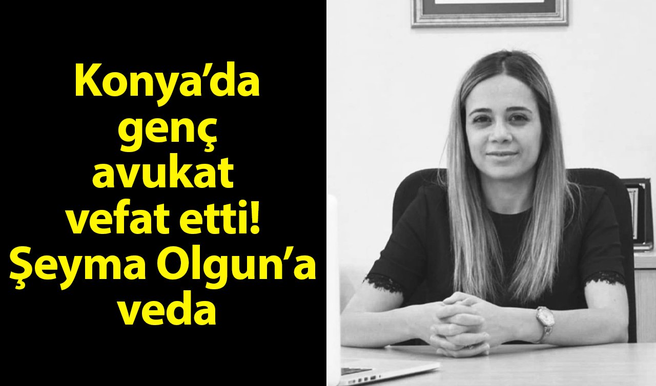 Konya’da genç avukat vefat etti! Şeyma Olgun’a veda